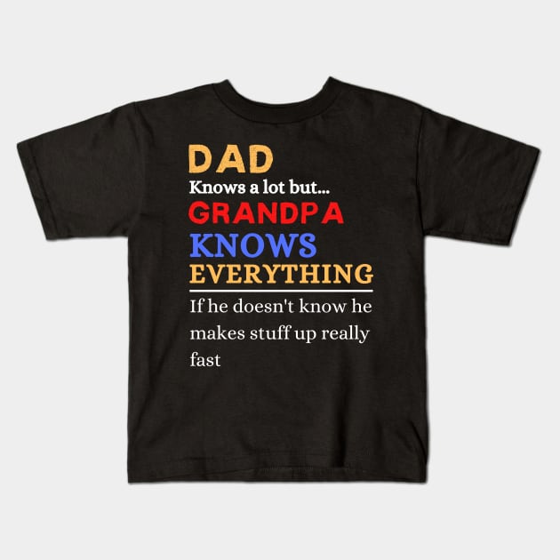 Dad Knows A Lot But Grandpa Knows Everything If He Doen’t Know He Makes Stuff Up Really Fast Kids T-Shirt by JustBeSatisfied